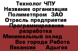 Технолог ЧПУ › Название организации ­ Полиметпром, ЗАО › Отрасль предприятия ­ Программирование, разработка › Минимальный оклад ­ 50 000 - Все города Работа » Вакансии   . Адыгея респ.,Майкоп г.